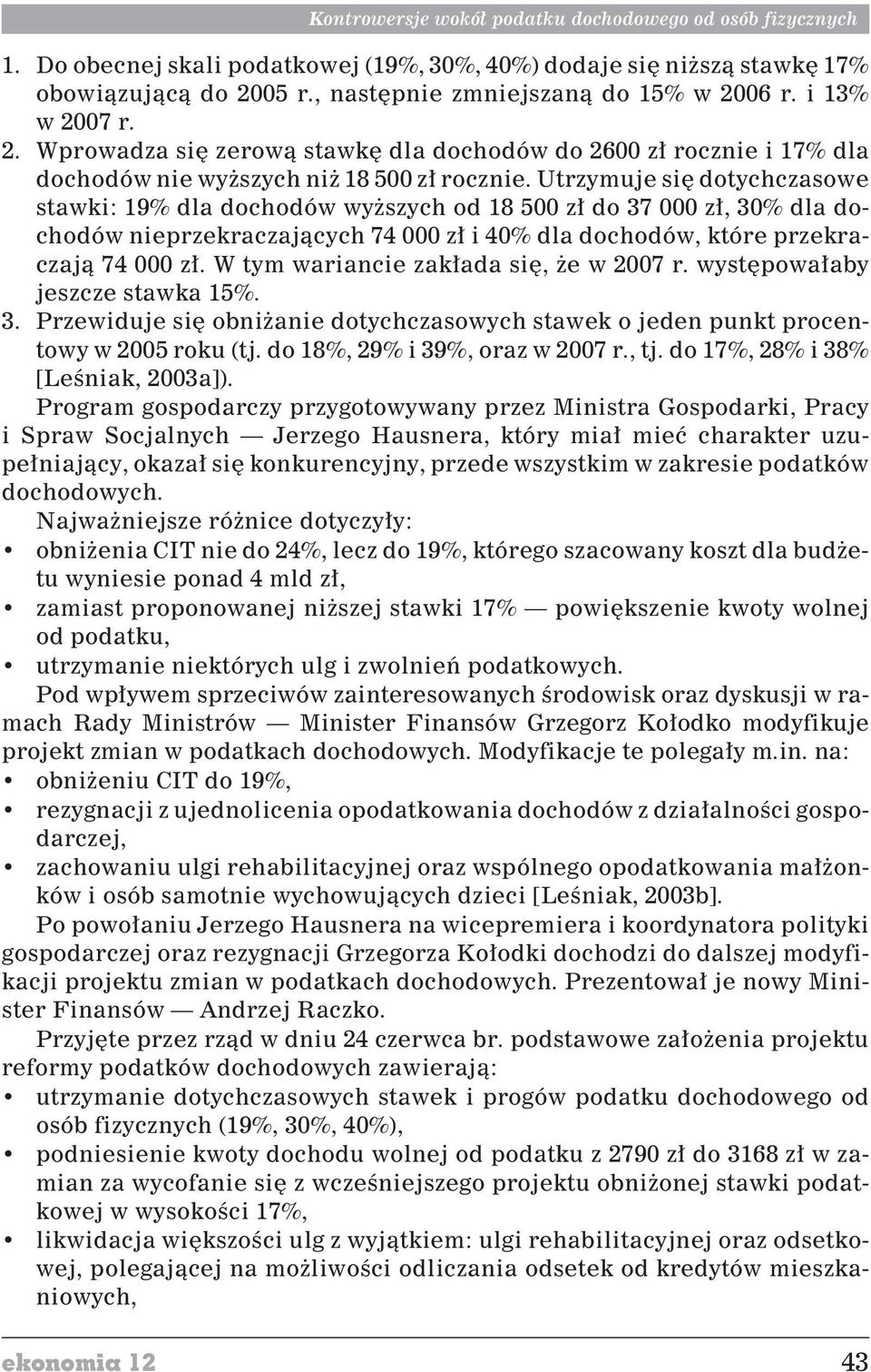 Utrzymuje siê dotychczasowe stawki: 19% dla dochodów wy szych od 18 500 z³ do 37 000 z³, 30% dla dochodów nieprzekraczaj¹cych 74 000 z³ i 40% dla dochodów, które przekraczaj¹ 74 000 z³.