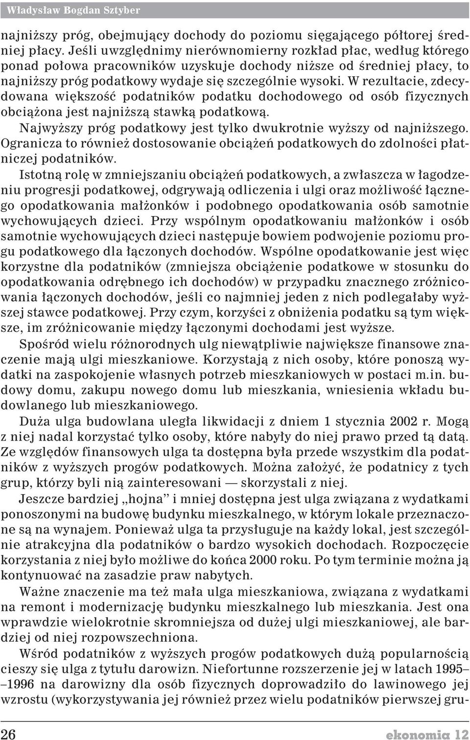 W rezultacie, zdecydowana wiêkszoœæ podatników podatku dochodowego od osób fizycznych obci¹ ona jest najni sz¹ stawk¹ podatkow¹. Najwy szy próg podatkowy jest tylko dwukrotnie wy szy od najni szego.