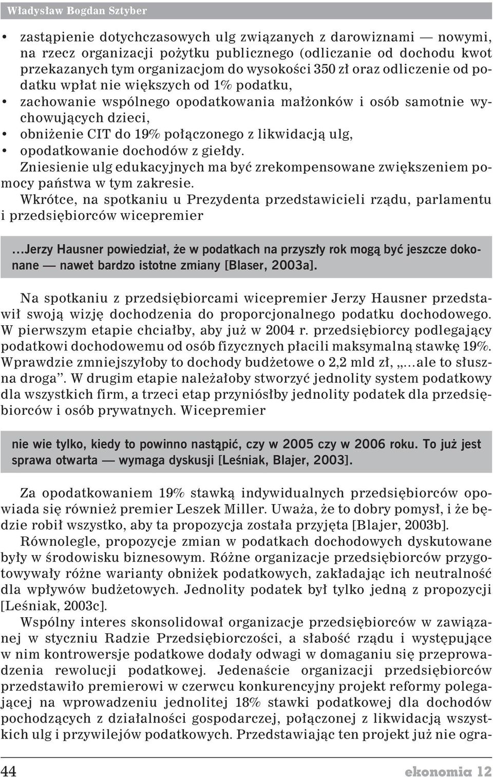 likwidacj¹ ulg, opodatkowanie dochodów z gie³dy. Zniesienie ulg edukacyjnych ma byæ zrekompensowane zwiêkszeniem pomocy pañstwa w tym zakresie.