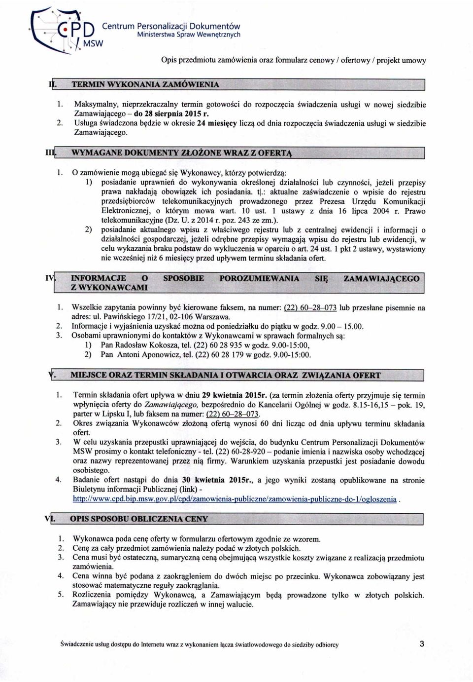 sierpnia 2015 r. 2. Usługa świadczona będzie w okresie 24 miesięcy liczą od dnia rozpoczęcia świadczenia usługi w siedzibie Zamawiającego. u4 WYMAGANE DOKUMENTY ZŁOŻONE WRAZ Z OFERTĄ l.