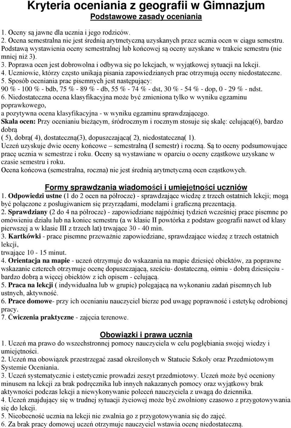 Podstawą wystawienia oceny semestralnej lub końcowej są oceny uzyskane w trakcie semestru (nie mniej niż 3). 3. Poprawa ocen jest dobrowolna i odbywa się po lekcjach, w wyjątkowej sytuacji na lekcji.