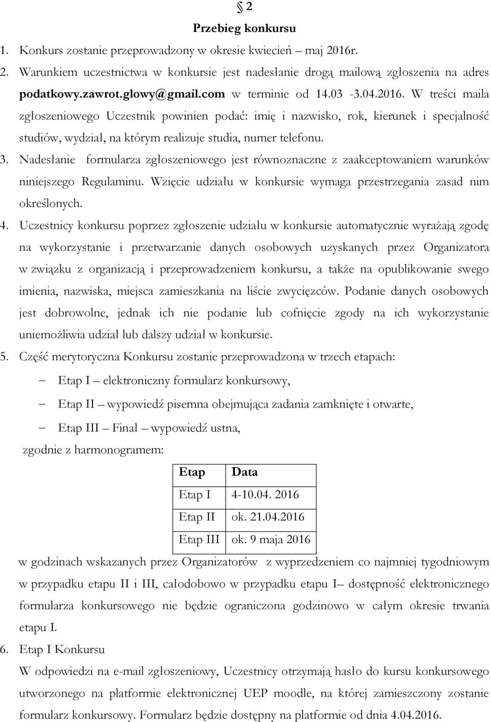 W treści maila zgłoszeniowego Uczestnik powinien podać: imię i nazwisko, rok, kierunek i specjalność studiów, wydział, na którym realizuje studia, numer telefonu. 3.