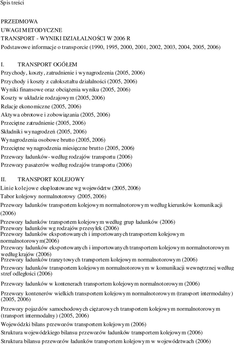 układzie rodzajowym (2005, 2006) Relacje ekonomiczne (2005, 2006) Aktywa obrotowe i zobowiązania (2005, 2006) Przeciętne zatrudnienie (2005, 2006) Składniki wynagrodzeń (2005, 2006) Wynagrodzenia