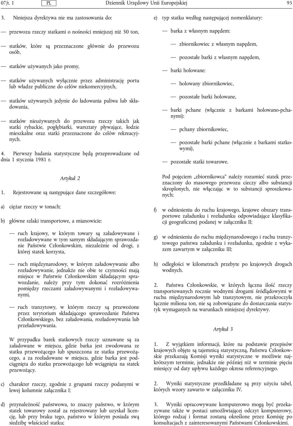 używanych wylącznie przez administrację portu lub wladze publiczne do celów niekomercyjnych, statków używanych jedynie do ladowania paliwa lub skladowania, statków nieużywanych do przewozu rzeczy