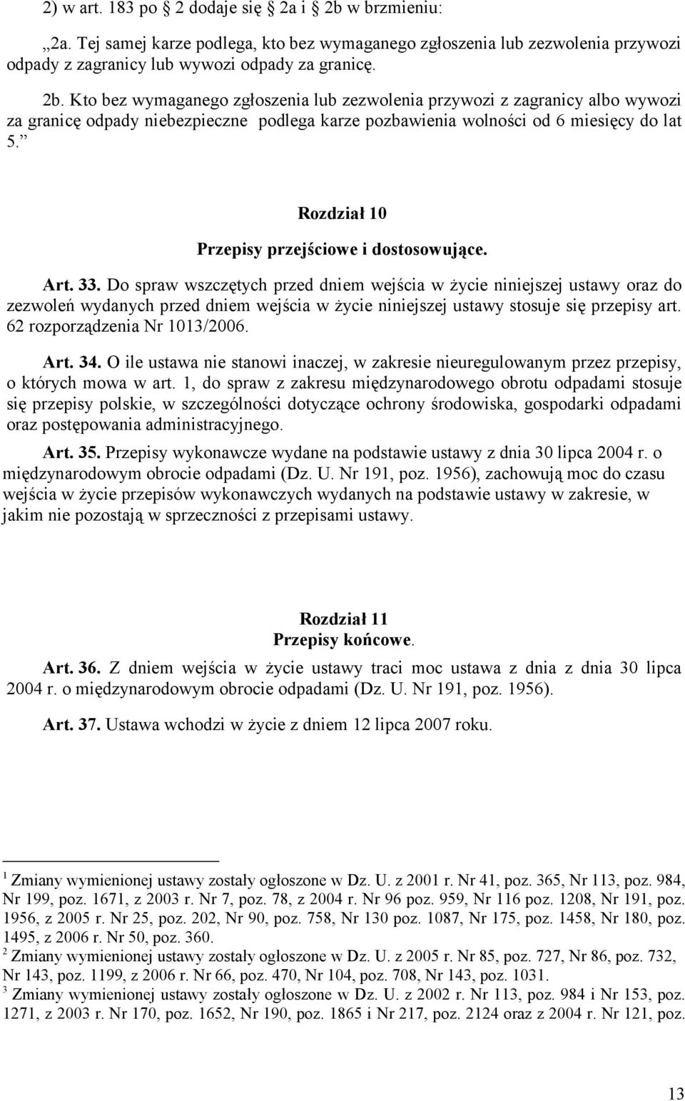 Kto bez wymaganego zgłoszenia lub zezwolenia przywozi z zagranicy albo wywozi za granicę odpady niebezpieczne podlega karze pozbawienia wolności od 6 miesięcy do lat 5.