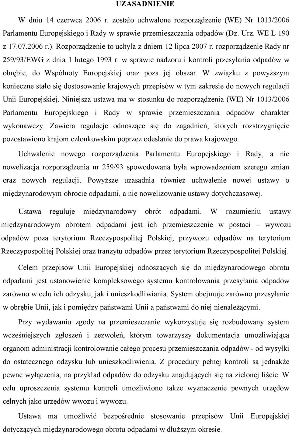 W związku z powyższym konieczne stało się dostosowanie krajowych przepisów w tym zakresie do nowych regulacji Unii Europejskiej.