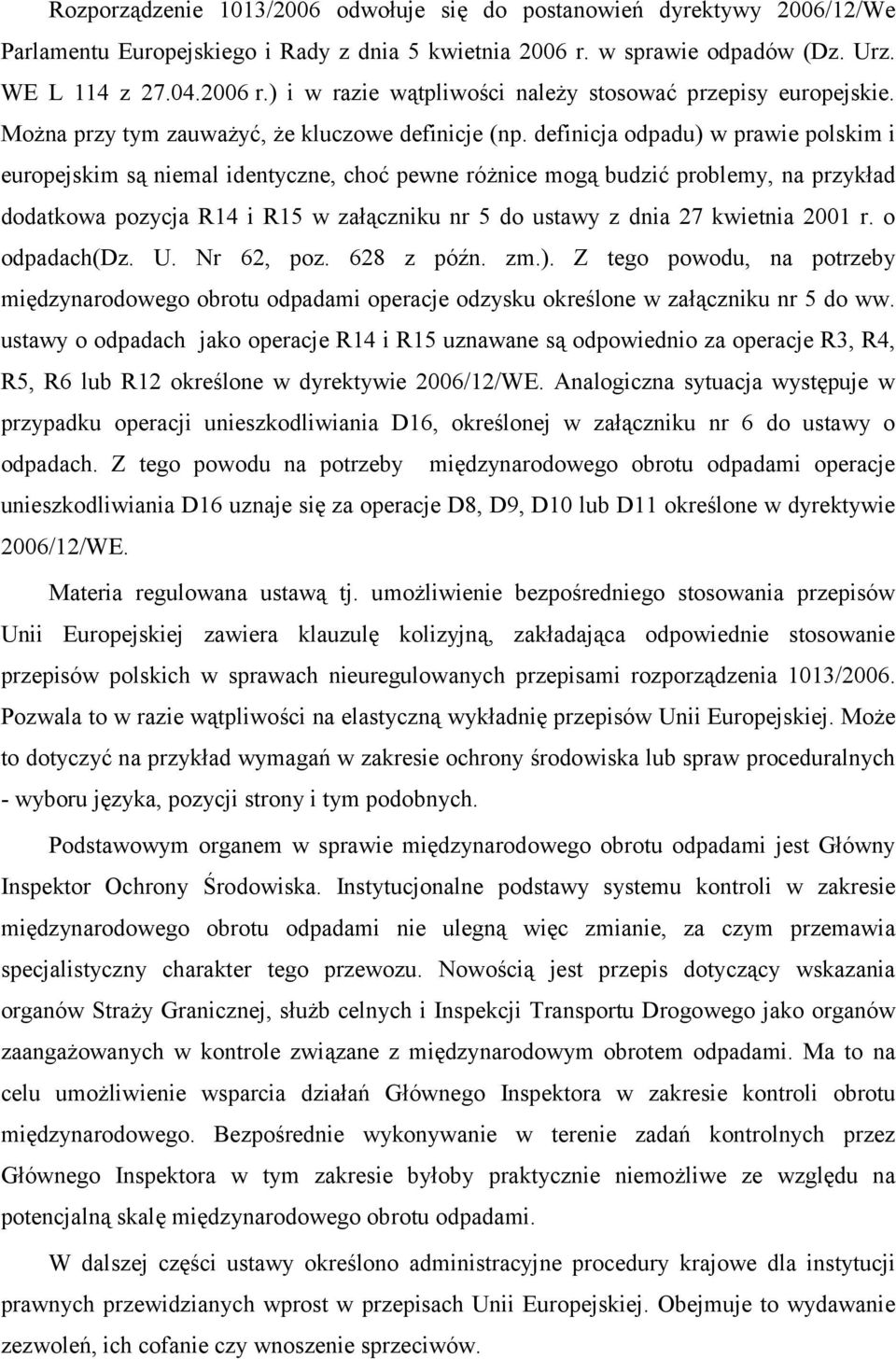 definicja odpadu) w prawie polskim i europejskim są niemal identyczne, choć pewne różnice mogą budzić problemy, na przykład dodatkowa pozycja R14 i R15 w załączniku nr 5 do ustawy z dnia 27 kwietnia