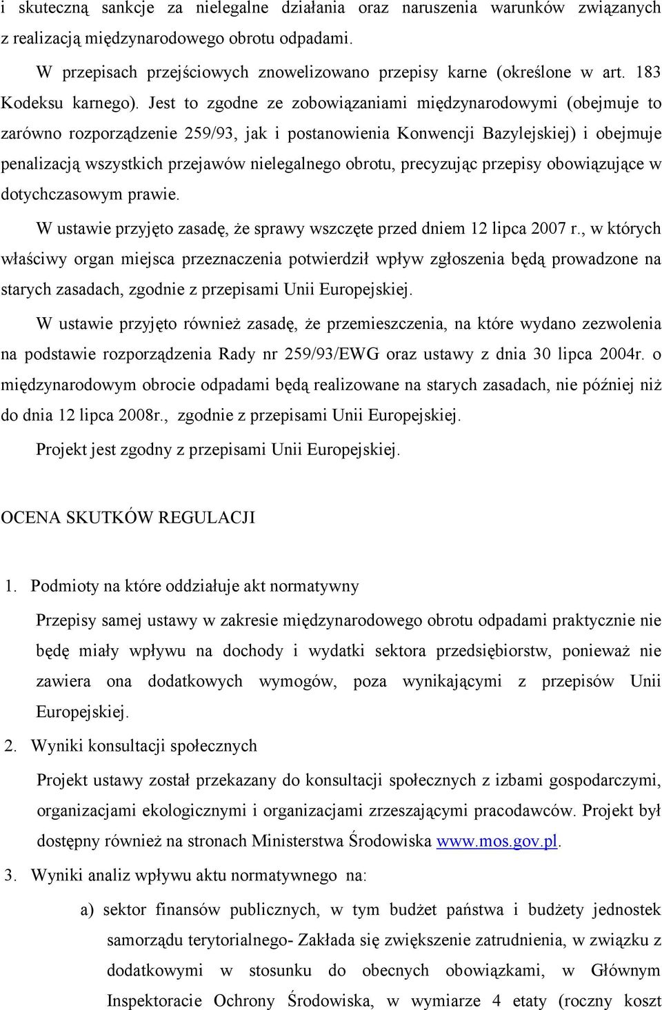 Jest to zgodne ze zobowiązaniami międzynarodowymi (obejmuje to zarówno rozporządzenie 259/93, jak i postanowienia Konwencji Bazylejskiej) i obejmuje penalizacją wszystkich przejawów nielegalnego