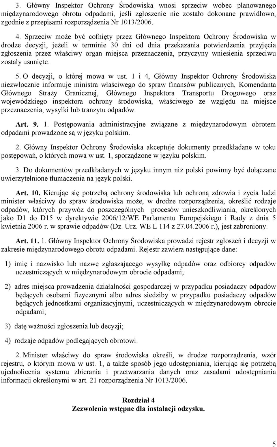 Sprzeciw może być cofnięty przez Głównego Inspektora Ochrony Środowiska w drodze decyzji, jeżeli w terminie 30 dni od dnia przekazania potwierdzenia przyjęcia zgłoszenia przez właściwy organ miejsca