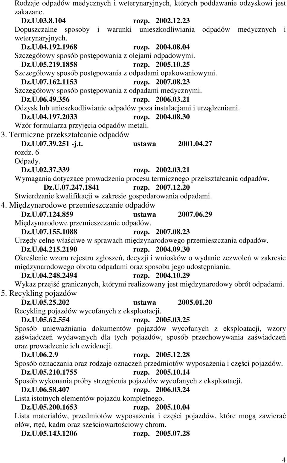 2005.10.25 Szczegółowy sposób postępowania z odpadami opakowaniowymi. Dz.U.07.162.1153 rozp. 2007.08.23 Szczegółowy sposób postępowania z odpadami medycznymi. Dz.U.06.49.356 rozp. 2006.03.