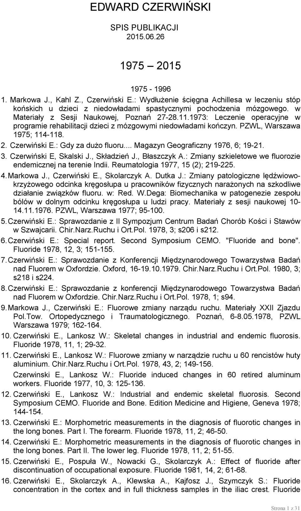 1973: Leczenie operacyjne w programie rehabilitacji dzieci z mózgowymi niedowładami kończyn. PZWL, Warszawa 1975; 114-118. 2. Czerwiński E.: Gdy za dużo fluoru... Magazyn Geograficzny 1976, 6; 19-21.