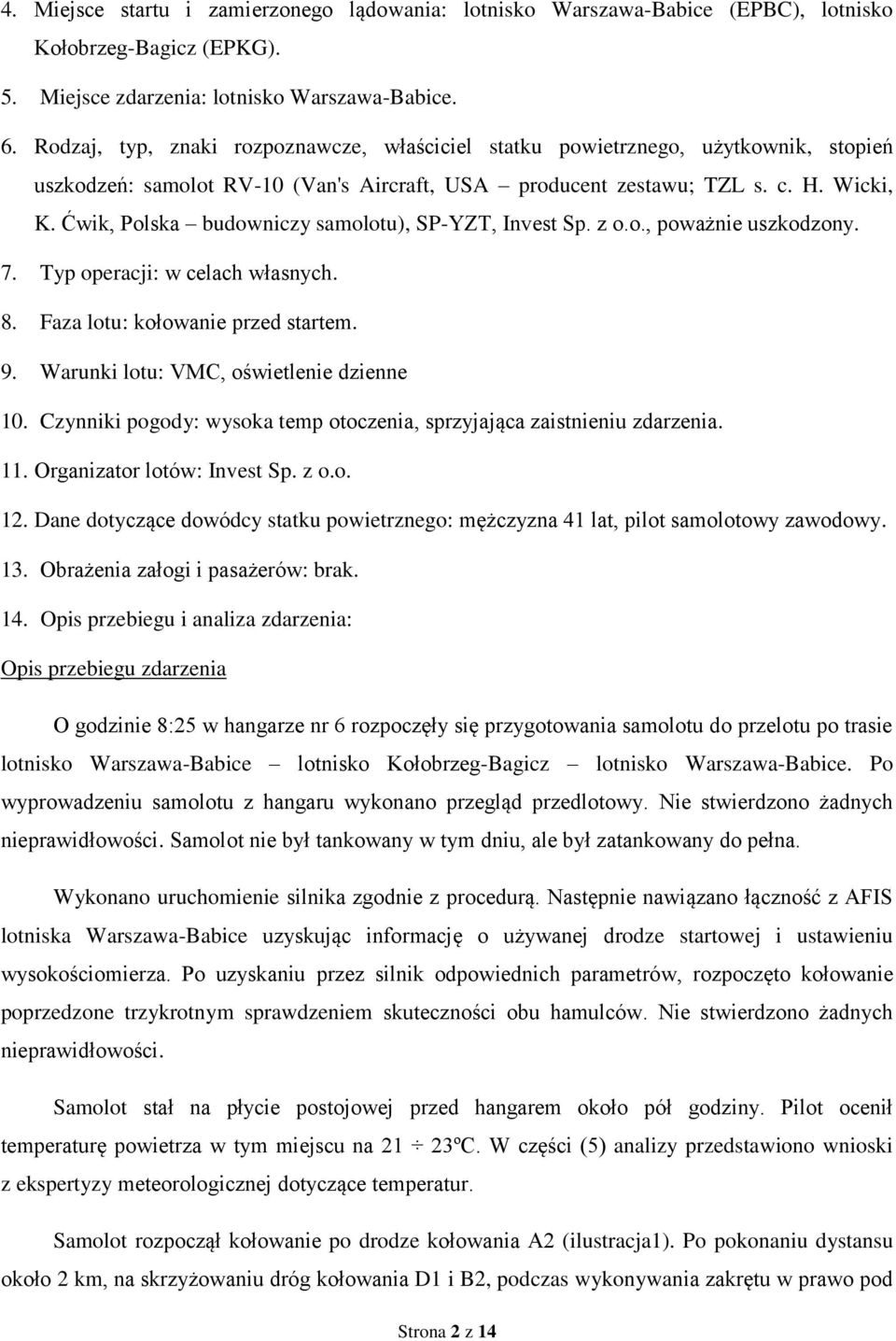 Ćwik, Polska budowniczy samolotu), SP-YZT, Invest Sp. z o.o., poważnie uszkodzony. 7. Typ operacji: w celach własnych. 8. Faza lotu: kołowanie przed startem. 9.