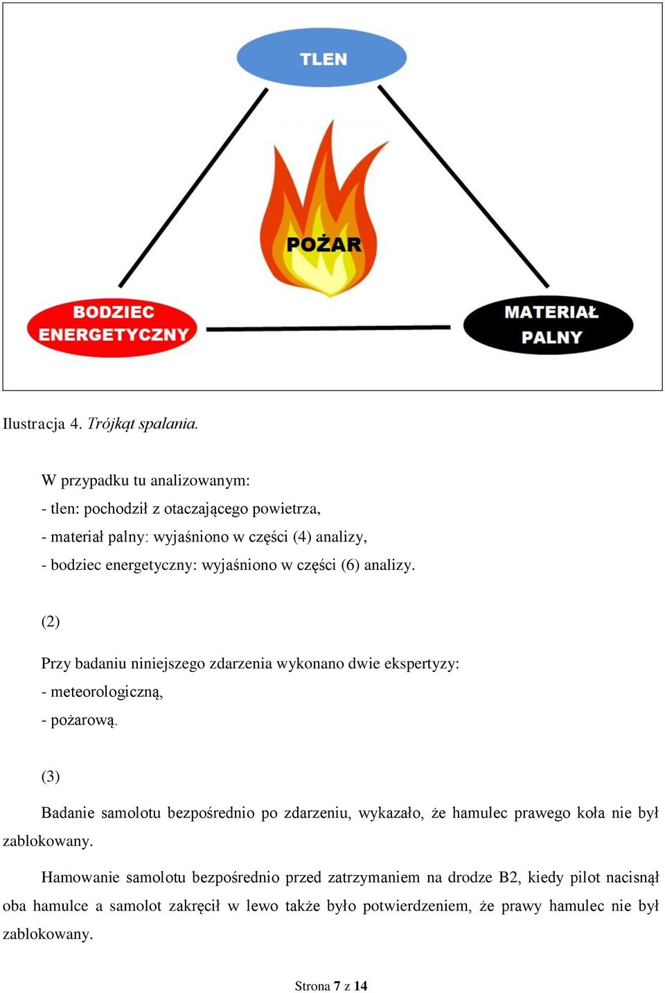 wyjaśniono w części (6) analizy. (2) Przy badaniu niniejszego zdarzenia wykonano dwie ekspertyzy: - meteorologiczną, - pożarową.