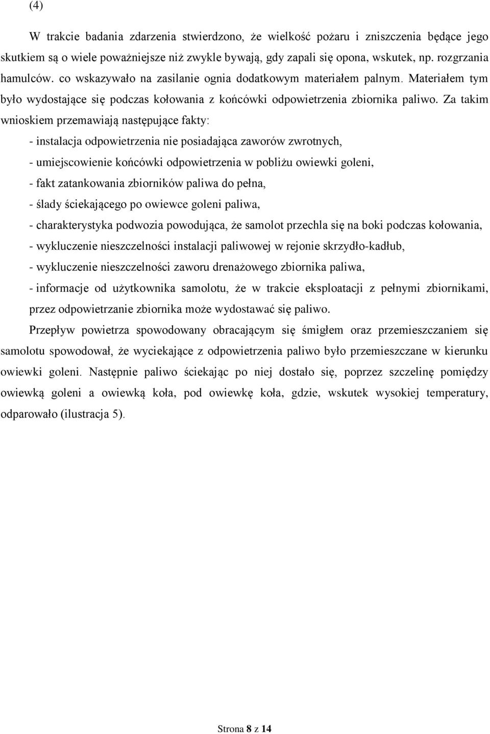 Za takim wnioskiem przemawiają następujące fakty: - instalacja odpowietrzenia nie posiadająca zaworów zwrotnych, - umiejscowienie końcówki odpowietrzenia w pobliżu owiewki goleni, - fakt zatankowania