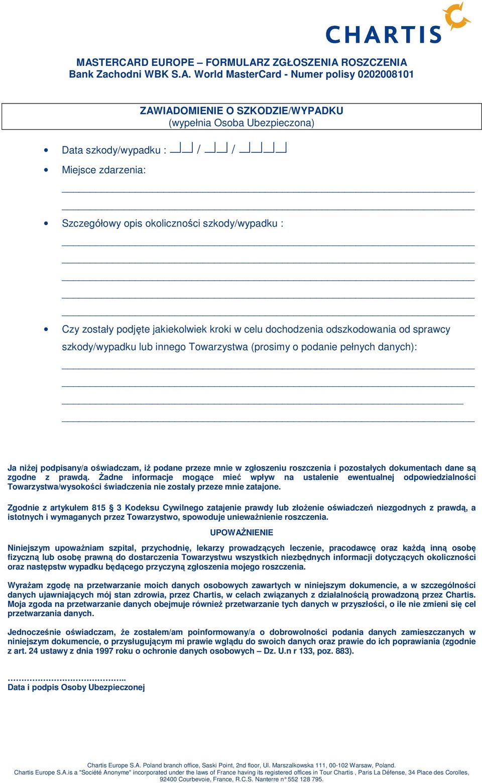 prowadzących leczenie, pracodawcę oraz kaŝdą inną osobę fizyczną lub osobę prawną do dostarczenia Towarzystwu wszystkich niezbędnych informacji dotyczących okoliczności oraz następstw wypadku