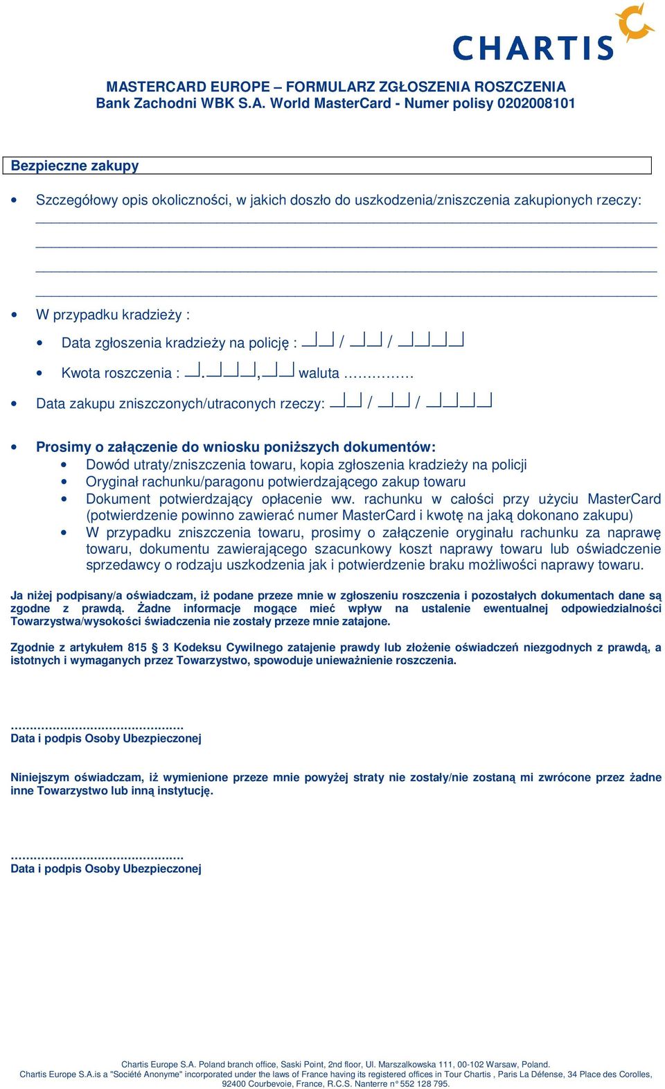 fff,ff waluta Data zakupu zniszczonych/utraconych rzeczy: ff / ff / ffff Dowód utraty/zniszczenia towaru, kopia zgłoszenia kradzieŝy na policji Oryginał rachunku/paragonu potwierdzającego zakup