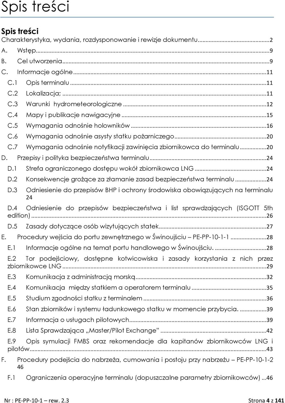 7 Wymagania odnośnie notyfikacji zawinięcia zbiornikowca do terminalu... 20 D. Przepisy i polityka bezpieczeństwa terminalu... 24 D.1 Strefa ograniczonego dostępu wokół zbiornikowca LNG... 24 D.2 Konsekwencje grożące za złamanie zasad bezpieczeństwa terminalu.