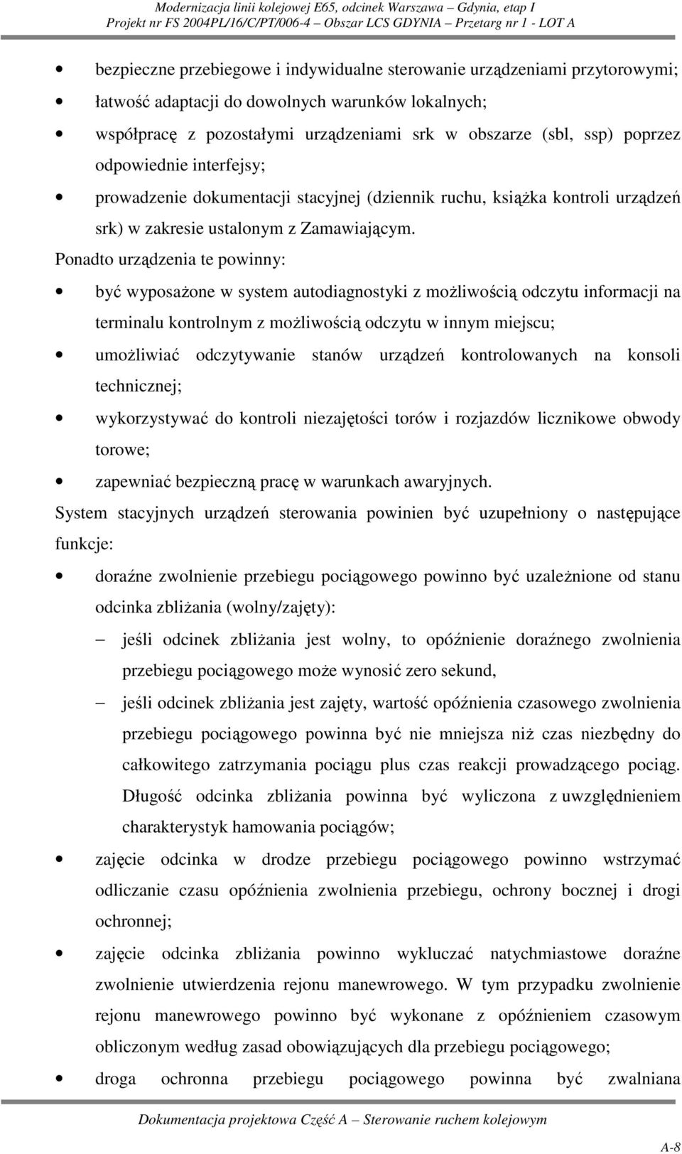 Ponadto urządzenia te powinny: być wyposaŝone w system autodiagnostyki z moŝliwością odczytu informacji na terminalu kontrolnym z moŝliwością odczytu w innym miejscu; umoŝliwiać odczytywanie stanów