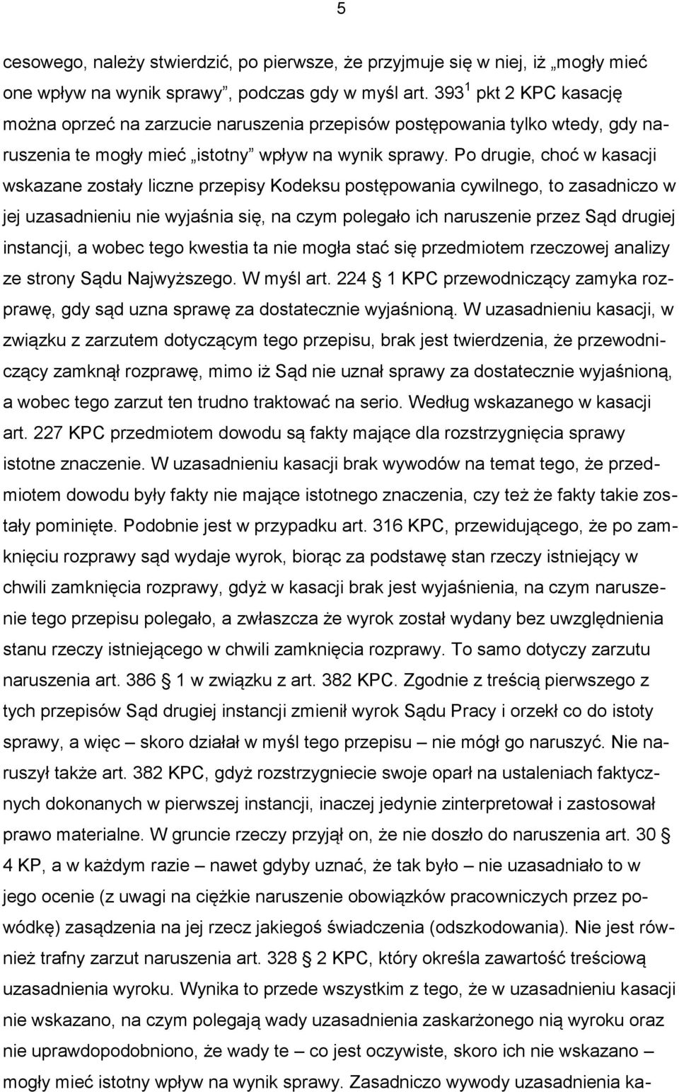 Po drugie, choć w kasacji wskazane zostały liczne przepisy Kodeksu postępowania cywilnego, to zasadniczo w jej uzasadnieniu nie wyjaśnia się, na czym polegało ich naruszenie przez Sąd drugiej