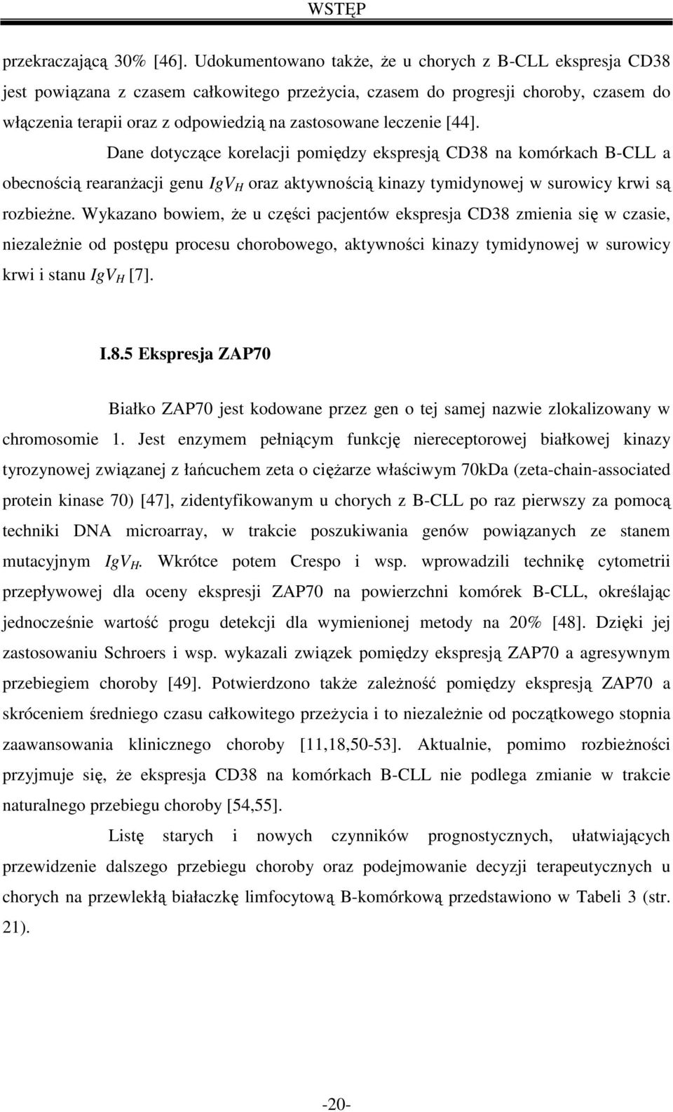 leczenie [44]. Dane dotyczące korelacji pomiędzy ekspresją CD38 na komórkach B-CLL a obecnością rearanŝacji genu IgV H oraz aktywnością kinazy tymidynowej w surowicy krwi są rozbieŝne.