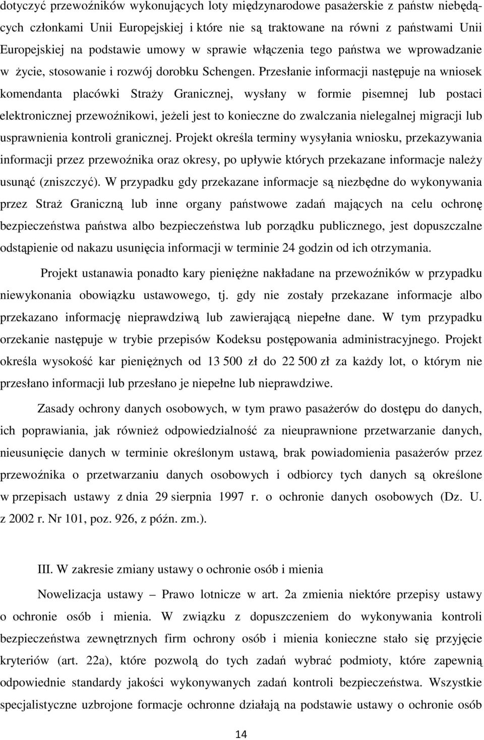 Przesłanie informacji następuje na wniosek komendanta placówki Straży Granicznej, wysłany w formie pisemnej lub postaci elektronicznej przewoźnikowi, jeżeli jest to konieczne do zwalczania