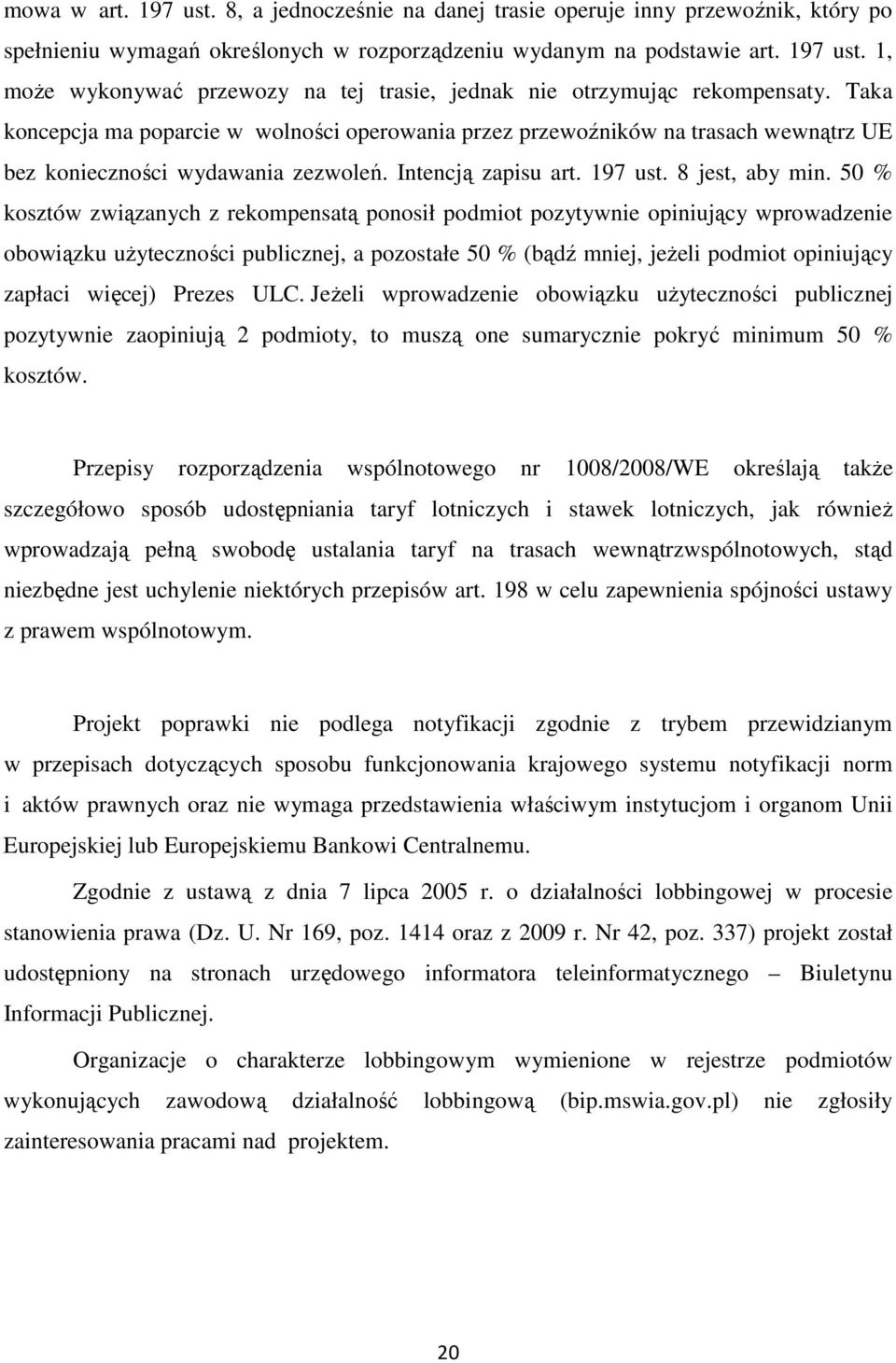 50 % kosztów związanych z rekompensatą ponosił podmiot pozytywnie opiniujący wprowadzenie obowiązku użyteczności publicznej, a pozostałe 50 % (bądź mniej, jeżeli podmiot opiniujący zapłaci więcej)