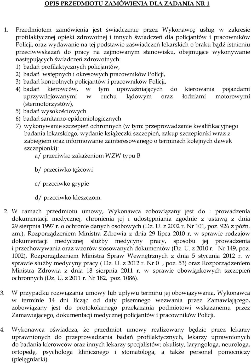 zaświadczeń lekarskich o braku bądź istnieniu przeciwwskazań do pracy na zajmowanym stanowisku, obejmujące wykonywanie następujących świadczeń zdrowotnych: 1) badań profilaktycznych policjantów, 2)