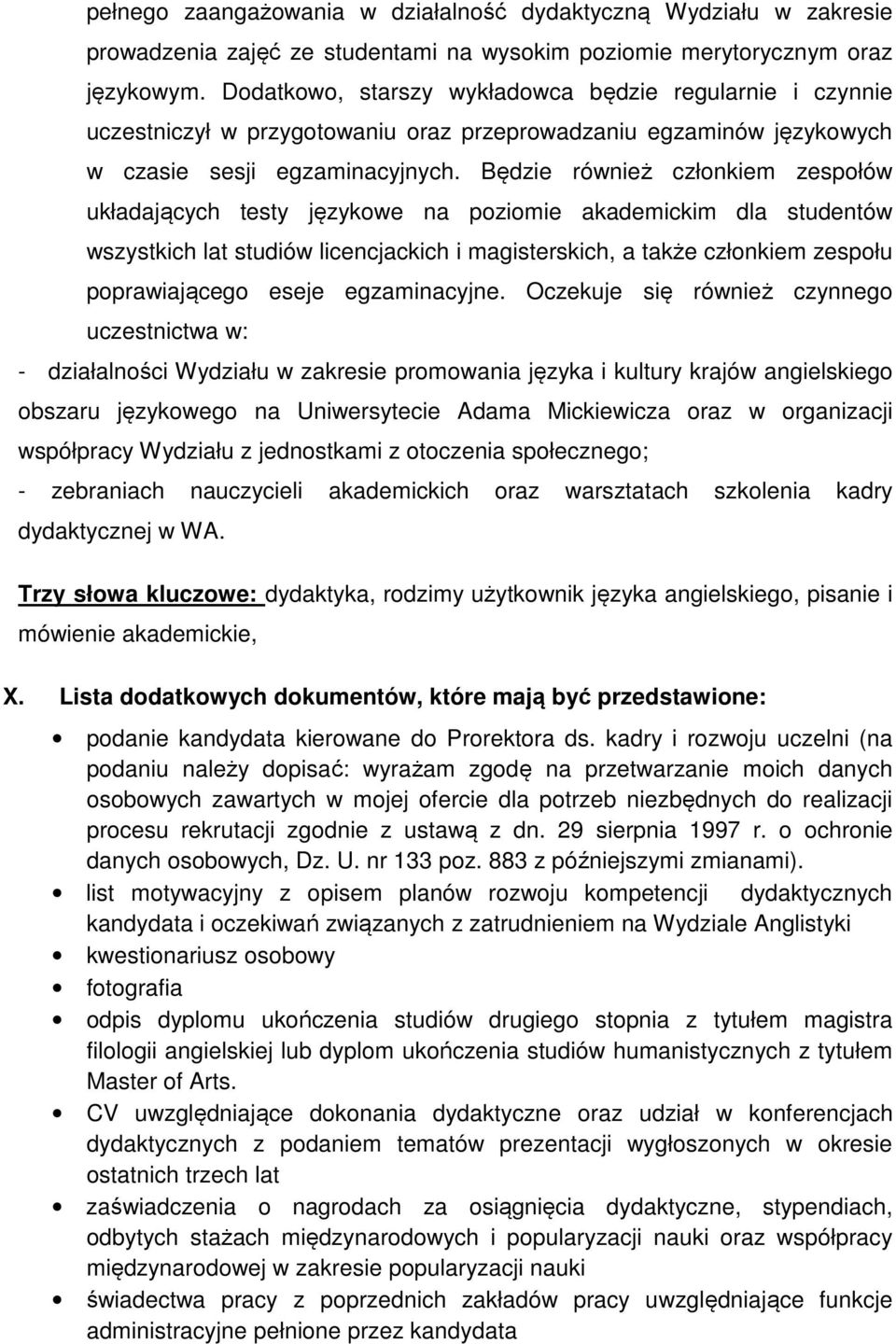 Będzie również członkiem zespołów układających testy językowe na poziomie akademickim dla studentów wszystkich lat studiów licencjackich i magisterskich, a także członkiem zespołu poprawiającego