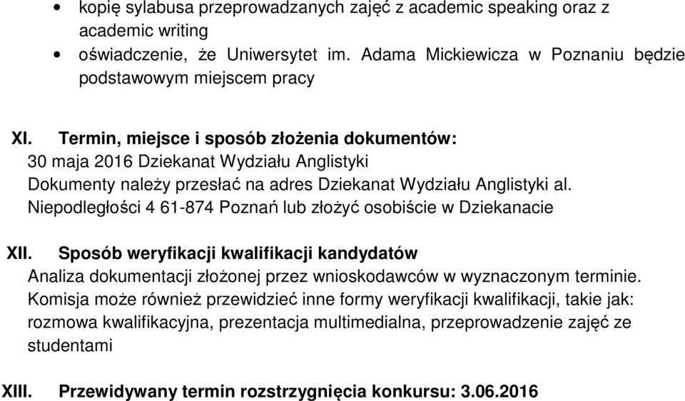 Niepodległości 4 61-874 Poznań lub złożyć osobiście w Dziekanacie XII. Sposób weryfikacji kwalifikacji kandydatów Analiza dokumentacji złożonej przez wnioskodawców w wyznaczonym terminie.