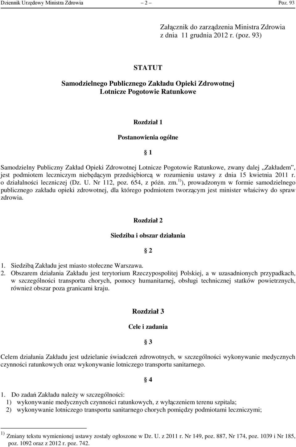 Ratunkowe, zwany dalej Zakładem, jest podmiotem leczniczym niebędącym przedsiębiorcą w rozumieniu ustawy z dnia 15 kwietnia 2011 r. o działalności leczniczej (Dz. U. Nr 112, poz. 654, z późn. zm.