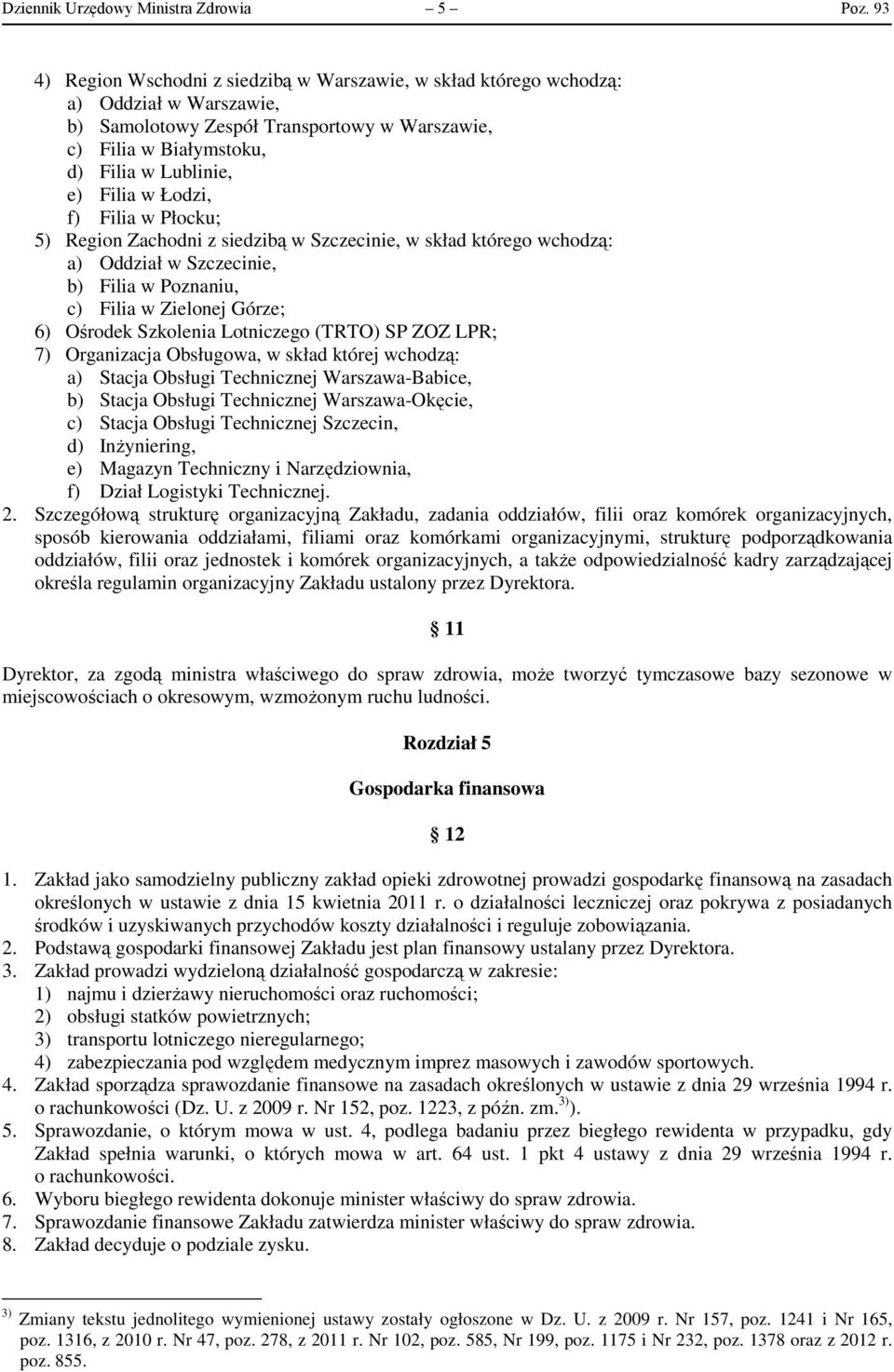 Łodzi, f) Filia w Płocku; 5) Region Zachodni z siedzibą w Szczecinie, w skład którego wchodzą: a) Oddział w Szczecinie, b) Filia w Poznaniu, c) Filia w Zielonej Górze; 6) Ośrodek Szkolenia Lotniczego