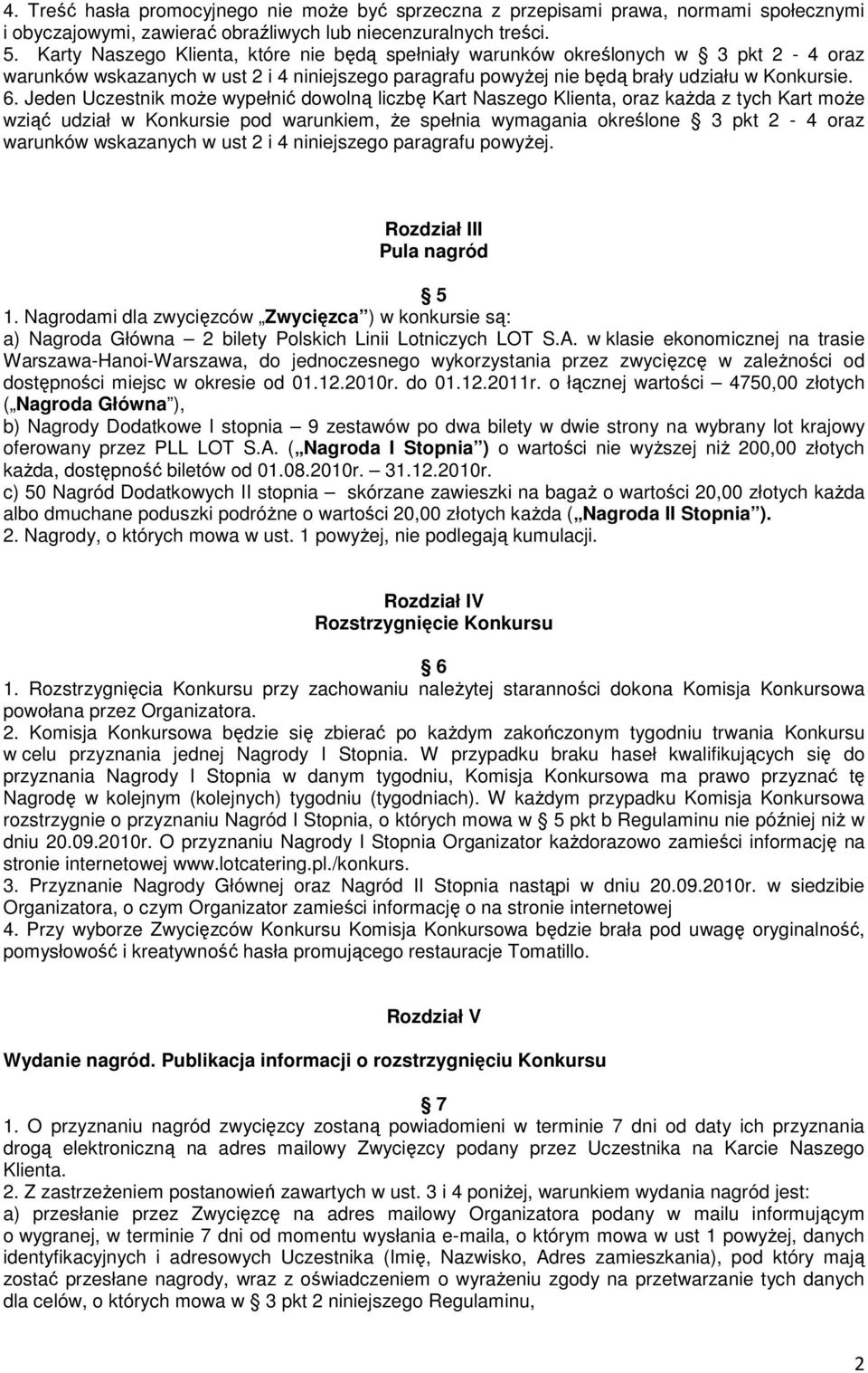Jeden Uczestnik moe wypełni dowoln liczb Kart Naszego Klienta, oraz kada z tych Kart moe wzi udział w Konkursie pod warunkiem, e spełnia wymagania okrelone 3 pkt 2-4 oraz warunków wskazanych w ust 2