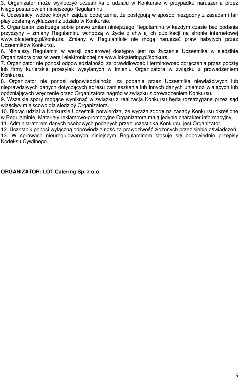 Organizator zastrzega sobie prawo zmian niniejszego Regulaminu w kadym czasie bez podania przyczyny zmiany Regulaminu wchodz w ycie z chwil ich publikacji na stronie internetowej www.lotcatering.