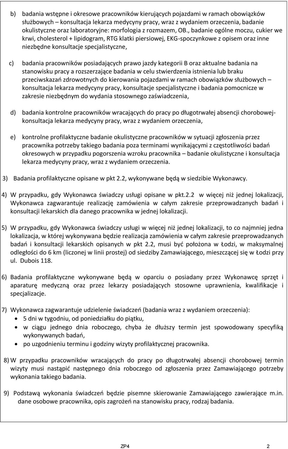 , badanie ogólne moczu, cukier we krwi, cholesterol + lipidogram, RTG klatki piersiowej, EKG-spoczynkowe z opisem oraz inne niezbędne konsultacje specjalistyczne, c) badania pracowników posiadających