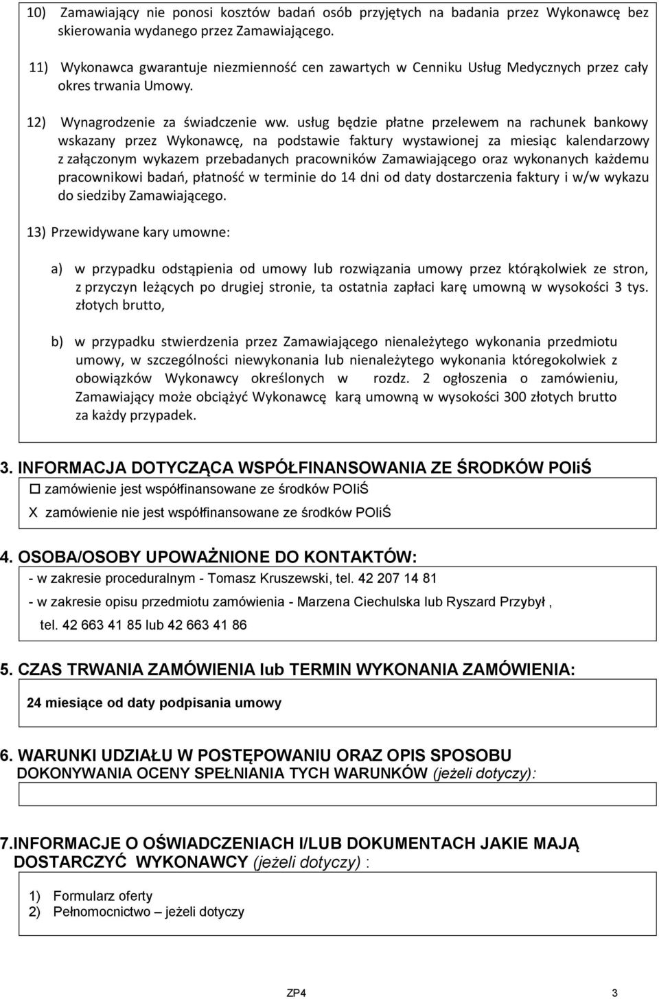 usług będzie płatne przelewem na rachunek bankowy wskazany przez Wykonawcę, na podstawie faktury wystawionej za miesiąc kalendarzowy z załączonym wykazem przebadanych pracowników Zamawiającego oraz