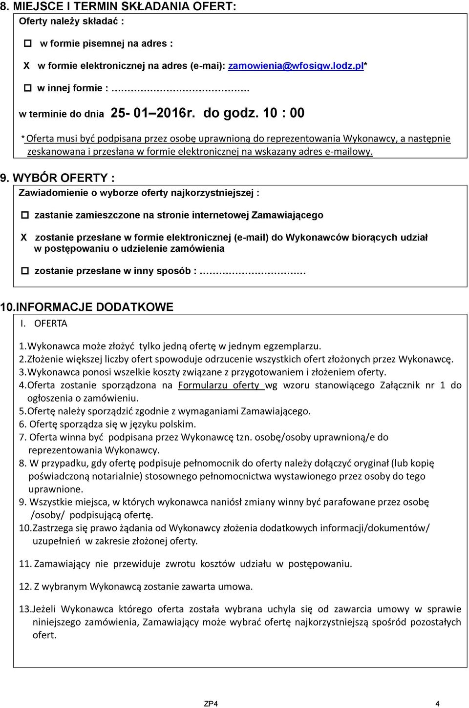 10 : 00 * Oferta musi być podpisana przez osobę uprawnioną do reprezentowania Wykonawcy, a następnie zeskanowana i przesłana w formie elektronicznej na wskazany adres e-mailowy. 9.