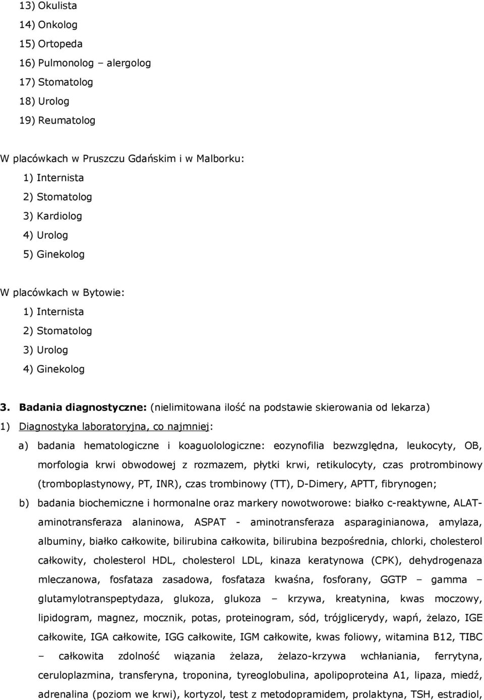 Badania diagnostyczne: (nielimitowana ilość na podstawie skierowania od lekarza) 1) Diagnostyka laboratoryjna, co najmniej: a) badania hematologiczne i koaguolologiczne: eozynofilia bezwzględna,