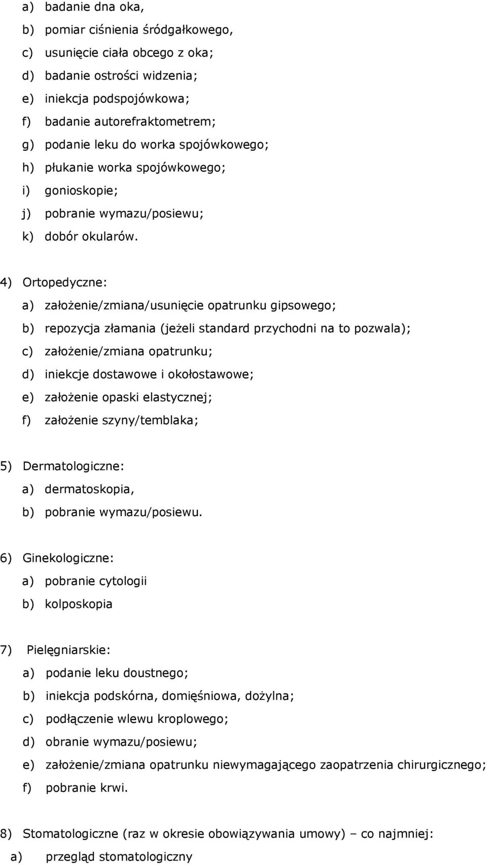 4) Ortopedyczne: a) założenie/zmiana/usunięcie opatrunku gipsowego; b) repozycja złamania (jeżeli standard przychodni na to pozwala); c) założenie/zmiana opatrunku; d) iniekcje dostawowe i