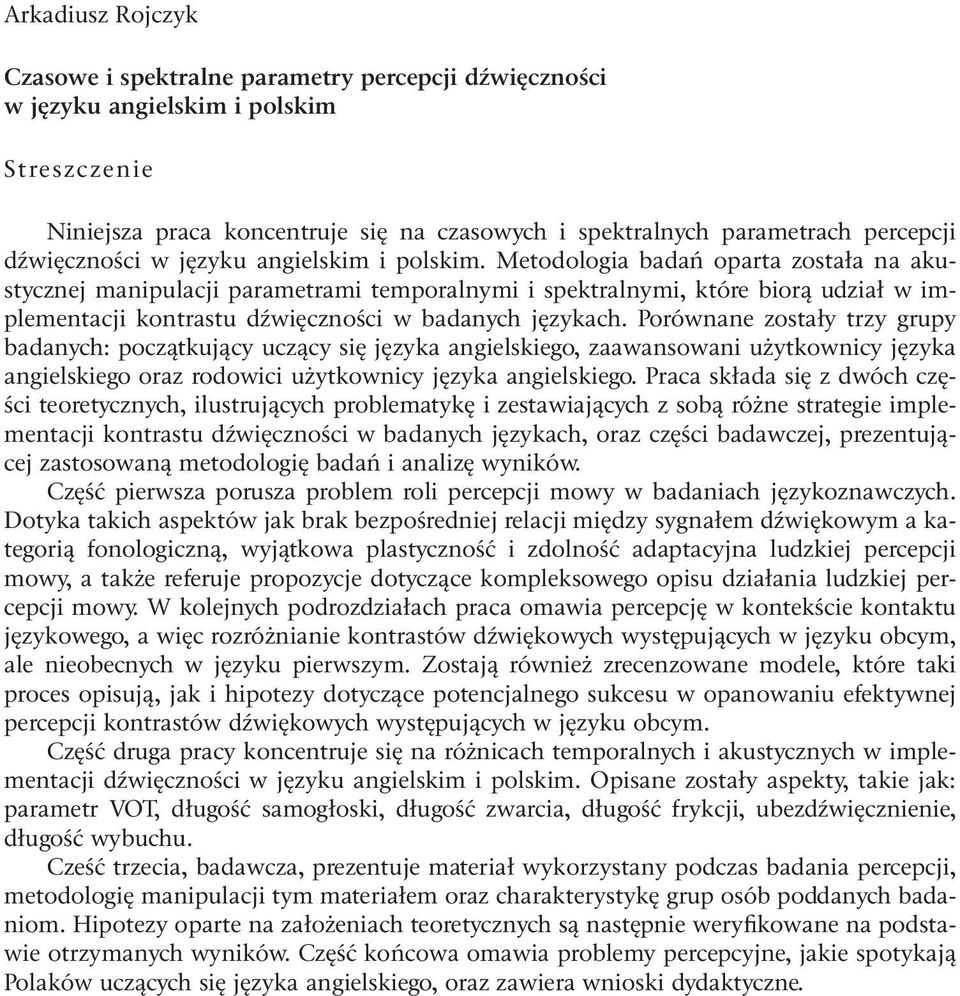 Metodologia badań oparta została na akustycznej manipulacji parametrami temporalnymi i spektralnymi, które biorą udział w implementacji kontrastu dźwięczności w badanych językach.