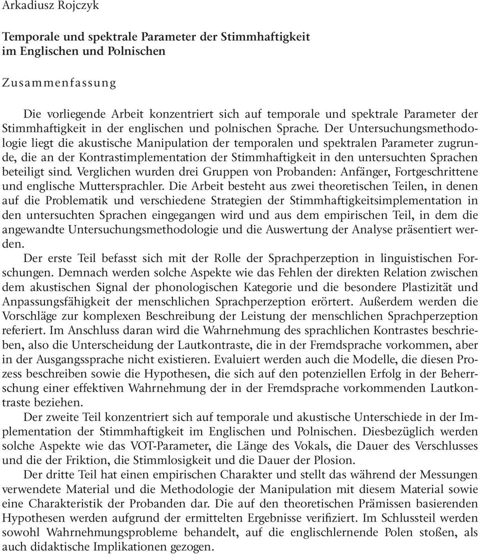 Der Untersuchungsmethodologie liegt die akustische Manipulation der temporalen und spektralen Parameter zugrunde, die an der Kontrastimplementation der Stimmhaftigkeit in den untersuchten Sprachen