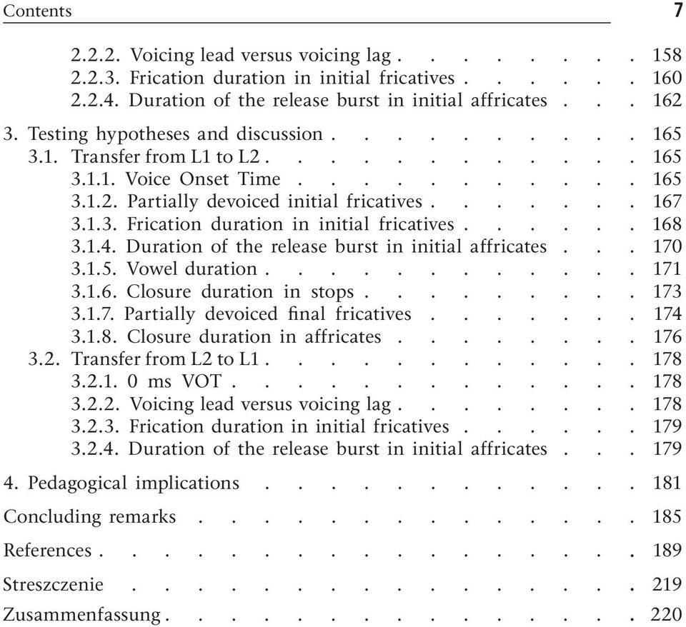 ..... 3.1.4. Duration of the release burst in initial affricates... 3.1.5. Vowel duration............ 3.1.6. Closure duration in stops......... 3.1.7. Partially devoiced final fricatives....... 3.1.8.