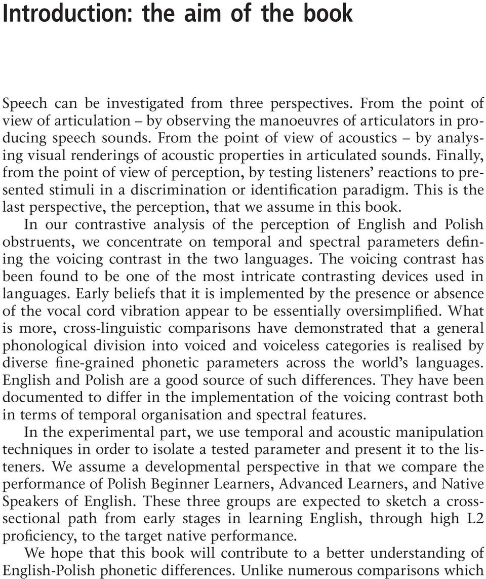 Finally, from the point of view of perception, by testing listeners reactions to presented stimuli in a discrimination or identification paradigm.