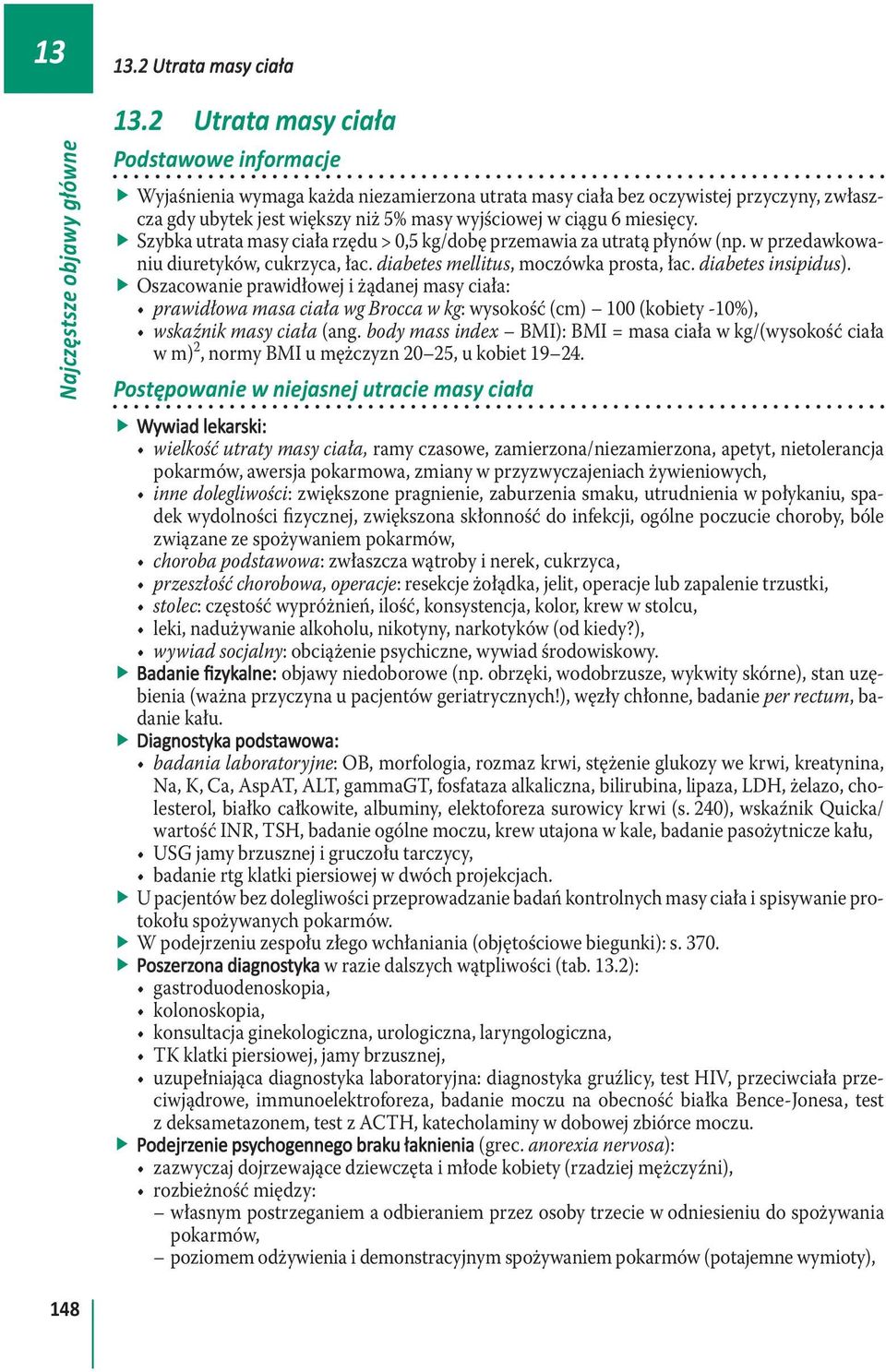 miesięcy. ffszybka utrata masy ciała rzędu > 0,5 kg/dobę przemawia za utratą płynów (np. w przedawkowaniu diuretyków, cukrzyca, łac. diabetes mellitus, moczówka prosta, łac. diabetes insipidus).