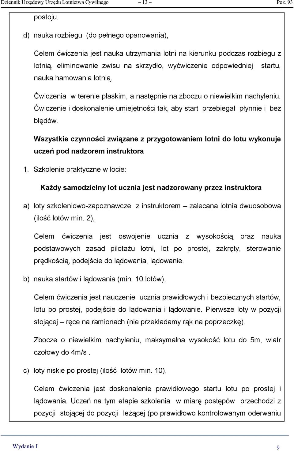 hamowania lotnią. Ćwiczenia w terenie płaskim, a następnie na zboczu o niewielkim nachyleniu. Ćwiczenie i doskonalenie umiejętności tak, aby start przebiegał płynnie i bez błędów.