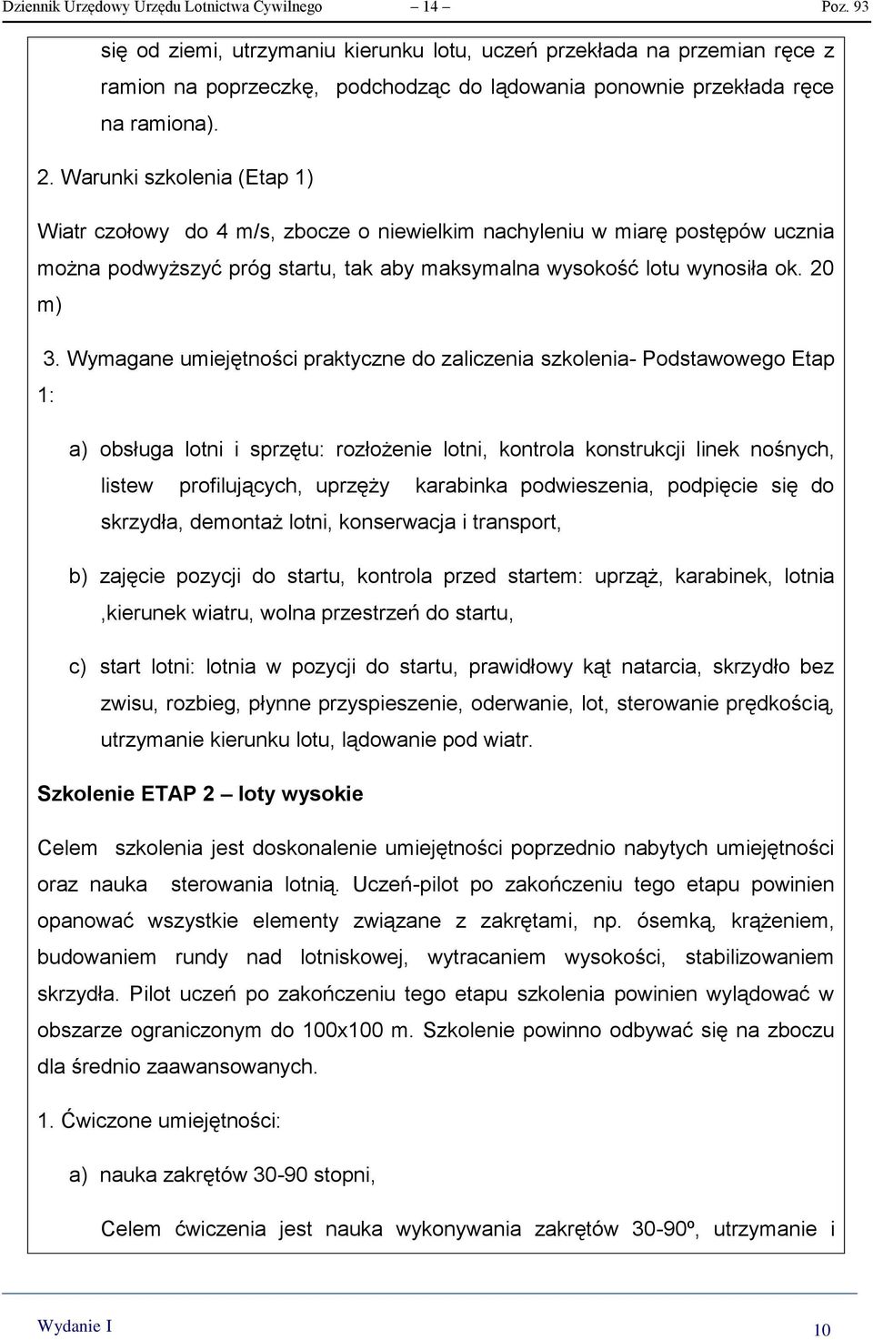 Warunki szkolenia (Etap 1) Wiatr czołowy do 4 m/s, zbocze o niewielkim nachyleniu w miarę postępów ucznia można podwyższyć próg startu, tak aby maksymalna wysokość lotu wynosiła ok. 20 m) 3.