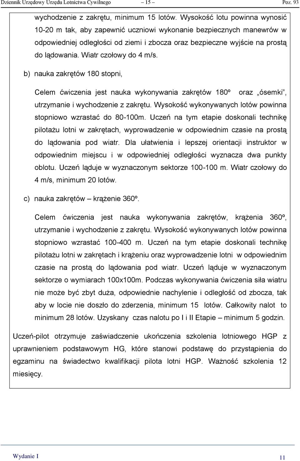 Wiatr czołowy do 4 m/s. b) nauka zakrętów 180 stopni, Celem ćwiczenia jest nauka wykonywania zakrętów 180º oraz ósemki, utrzymanie i wychodzenie z zakrętu.