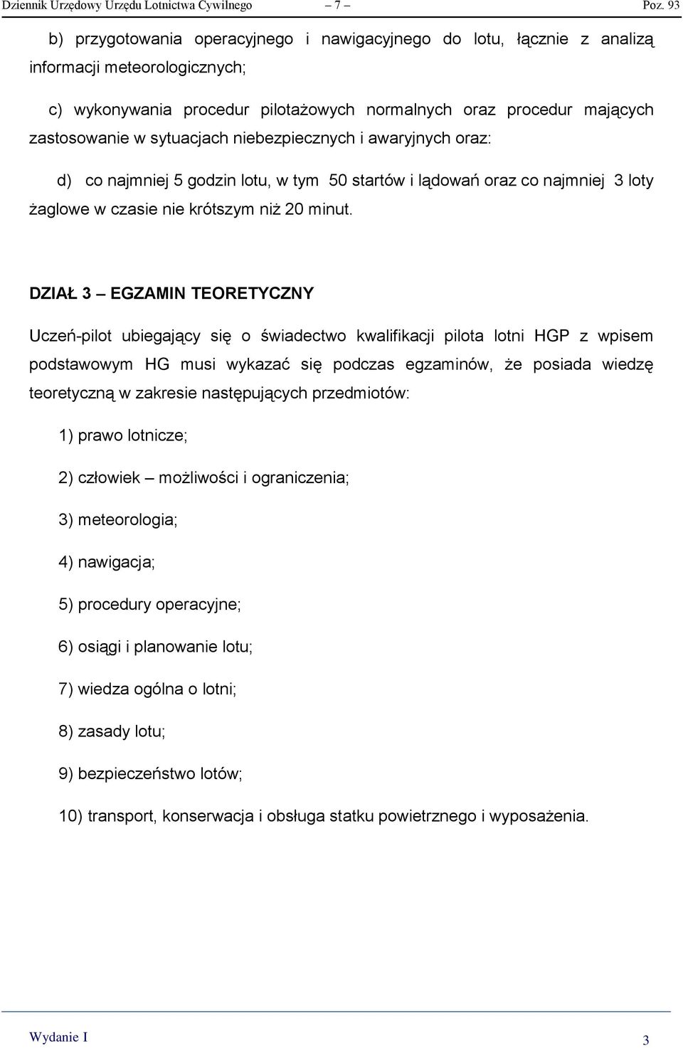 sytuacjach niebezpiecznych i awaryjnych oraz: d) co najmniej 5 godzin lotu, w tym 50 startów i lądowań oraz co najmniej 3 loty żaglowe w czasie nie krótszym niż 20 minut.