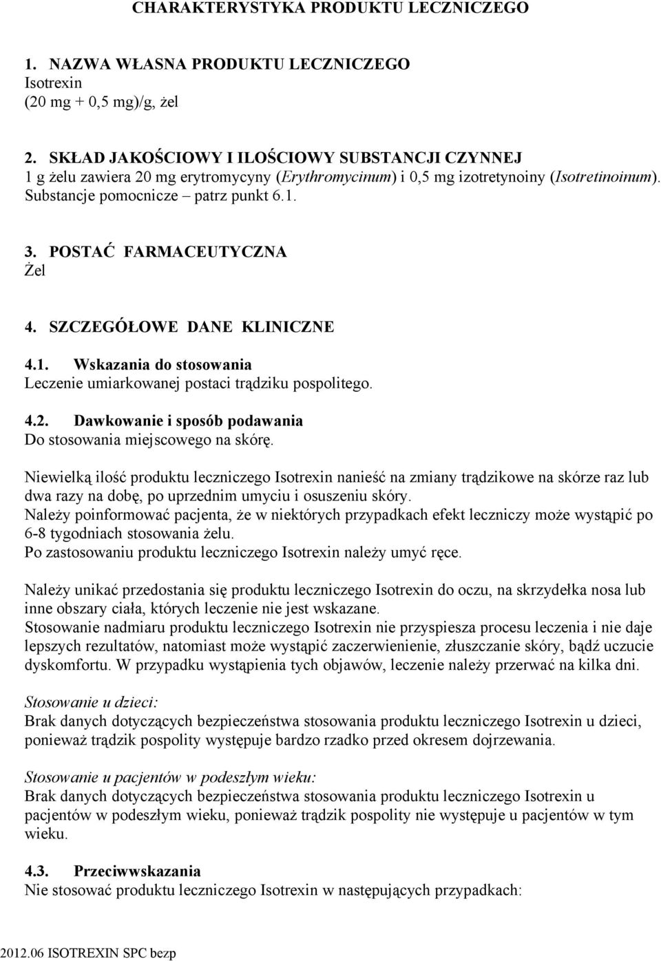 POSTAĆ FARMACEUTYCZNA Żel 4. SZCZEGÓŁOWE DANE KLINICZNE 4.1. Wskazania do stosowania Leczenie umiarkowanej postaci trądziku pospolitego. 4.2.