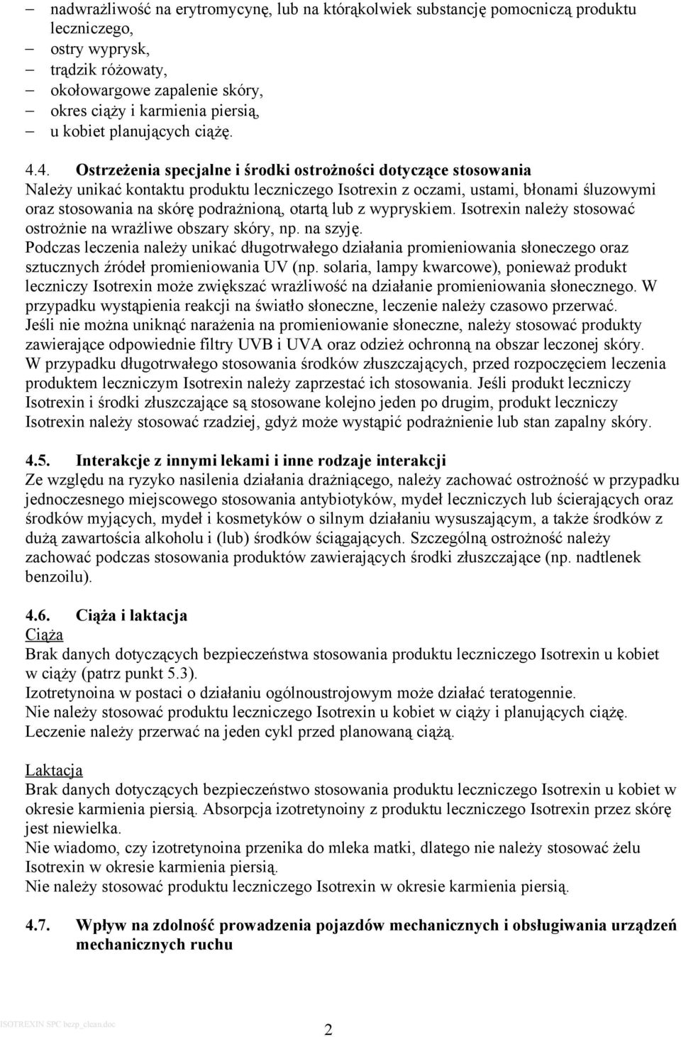 4. Ostrzeżenia specjalne i środki ostrożności dotyczące stosowania Należy unikać kontaktu produktu leczniczego Isotrexin z oczami, ustami, błonami śluzowymi oraz stosowania na skórę podrażnioną,