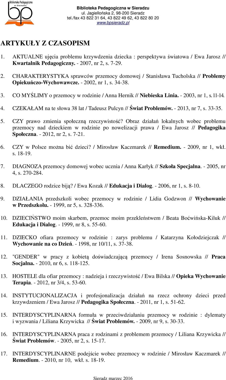 -38. 3. CO MYŚLIMY o przemocy w rodzinie / Anna Hernik // Niebieska Linia. - 2003, nr 1, s. 11-14. 4. CZEKAŁAM na te słowa 38 lat / Tadeusz Pulcyn // Świat Problemów. - 2013, nr 7, s. 33-35. 5.